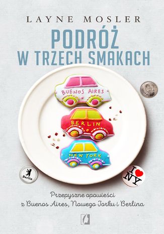 Okładka książki: Podróż w trzech smakach. Przepyszne opowieści z Buenos Aires, Nowego Jorku i Berlina