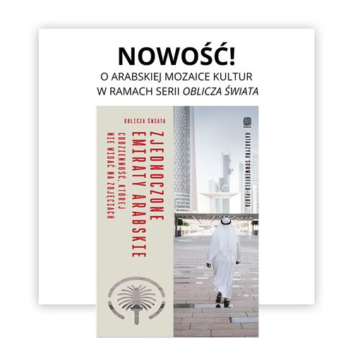 Zjednoczone Emiraty Arabskie. Codzienność, której nie widać na zdjęciach. Oblicza świata