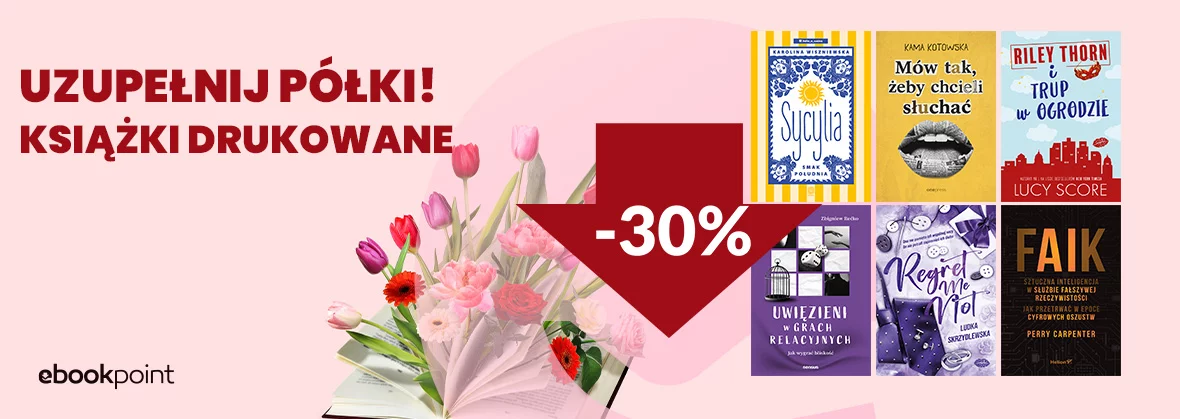 Uzupełnij półki! Książki drukowane -30% w księgarni Ebookpoint
