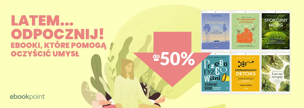 Latem ODPOCZNIJ! / do -50% Ebooki, które pomogą oczyścić umysł