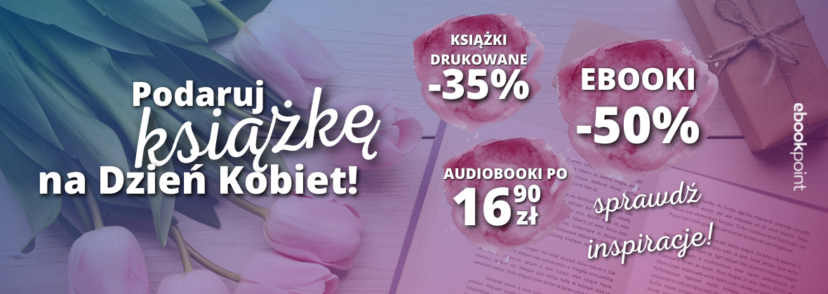Promocja na ebooki Podaruj książkę na Dzień Kobiet! / Ebooki -50%, Audio po 16,90zł, Druk -35%