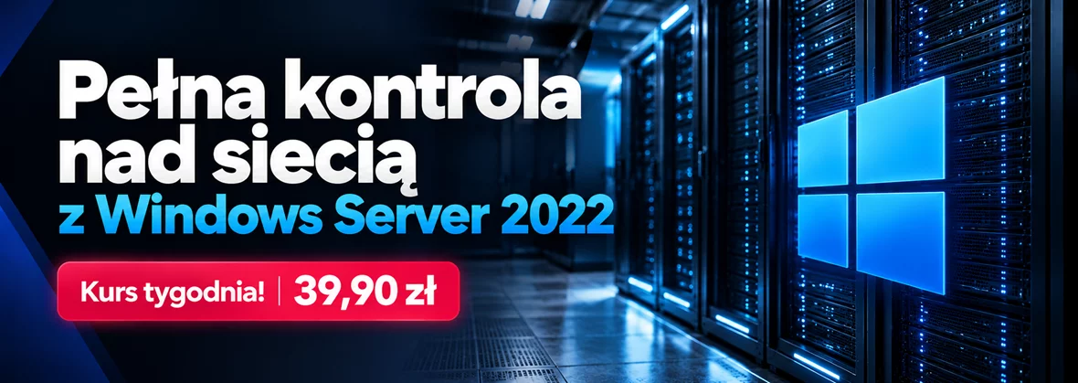 Kurs tygodnia! Pełna kontrola nad siecią z Windows Server 2022