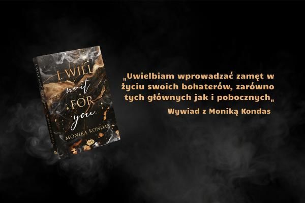 „Uwielbiam wprowadzać zamęt w życiu swoich bohaterów, zarówno tych głównych jak i pobocznych„. Wywiad z Moniką Kondas