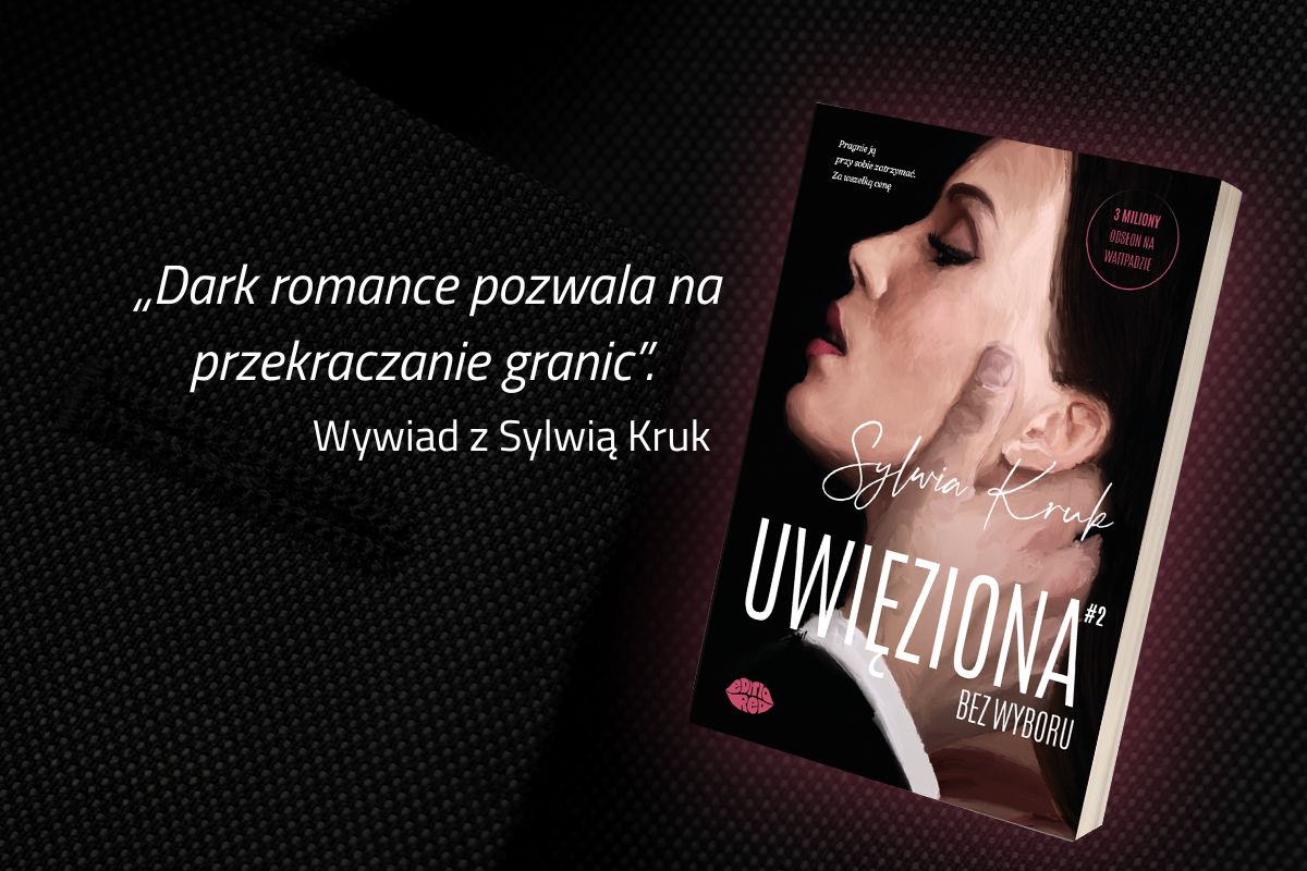 „Czytamy dark romance, bo szukamy mocniejszych wrażeń”. Rozmowa z Sylwią Kruk – autorką powieści Uwięziona. Bez wyboru.