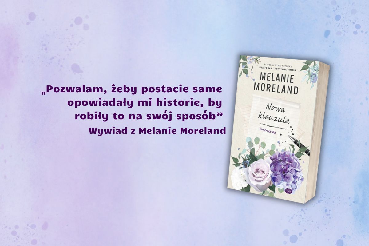 „Pozwalam, żeby postacie same opowiadały mi historie, by robiły to na swój sposób”. Wywiad z Melanie Moreland