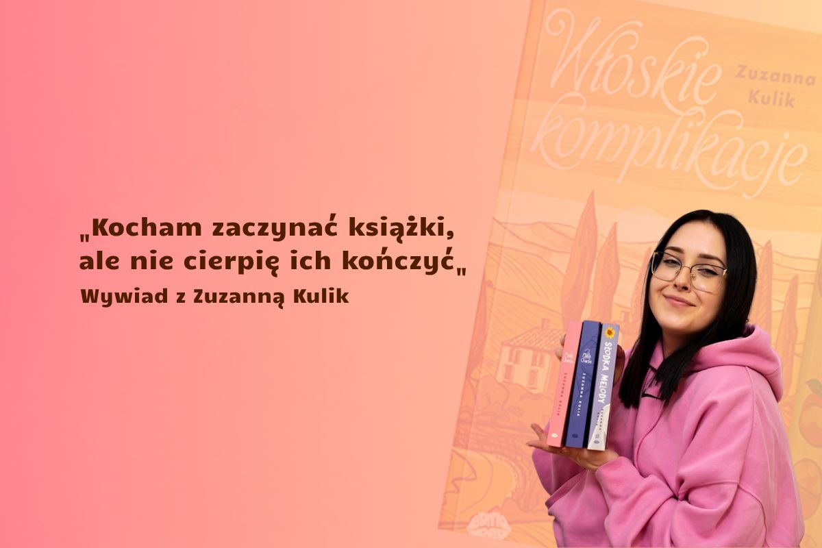 „Kocham zaczynać książki, ale nie cierpię ich kończyć”. Rozmowa z Zuzanną Kulik - autorką powieści Włoskie komplikacje