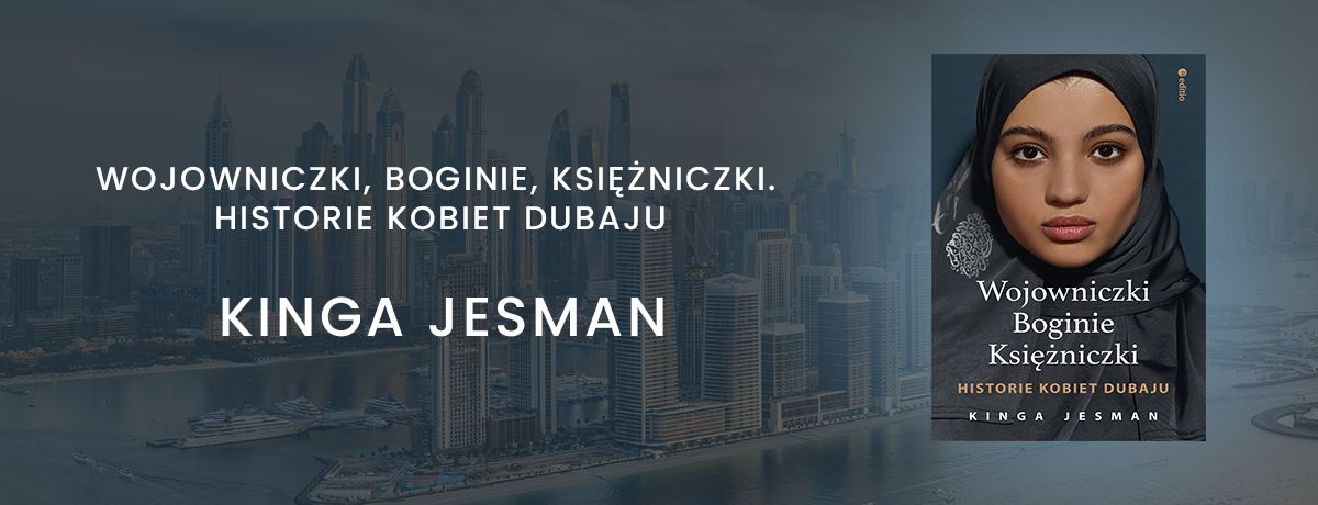 Wojowniczki, Boginie, Ksiniczki. Historie kobiet Dubaju Autor: Kinga Jesman