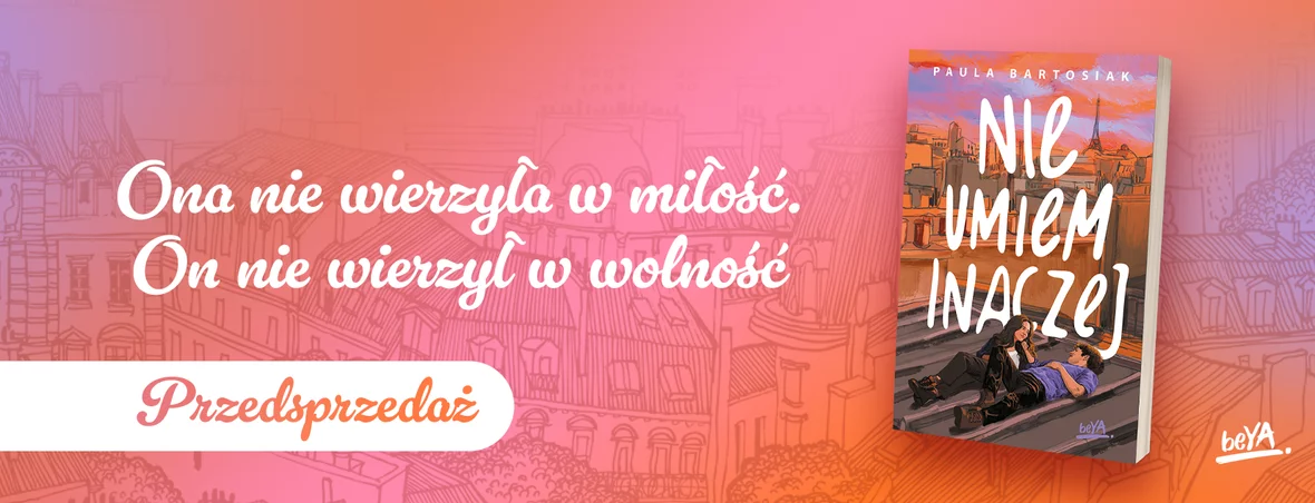 Nie umiem inaczej, Paula Bartosiak, young adult, romans młodzieżowy, przedsprzedaż