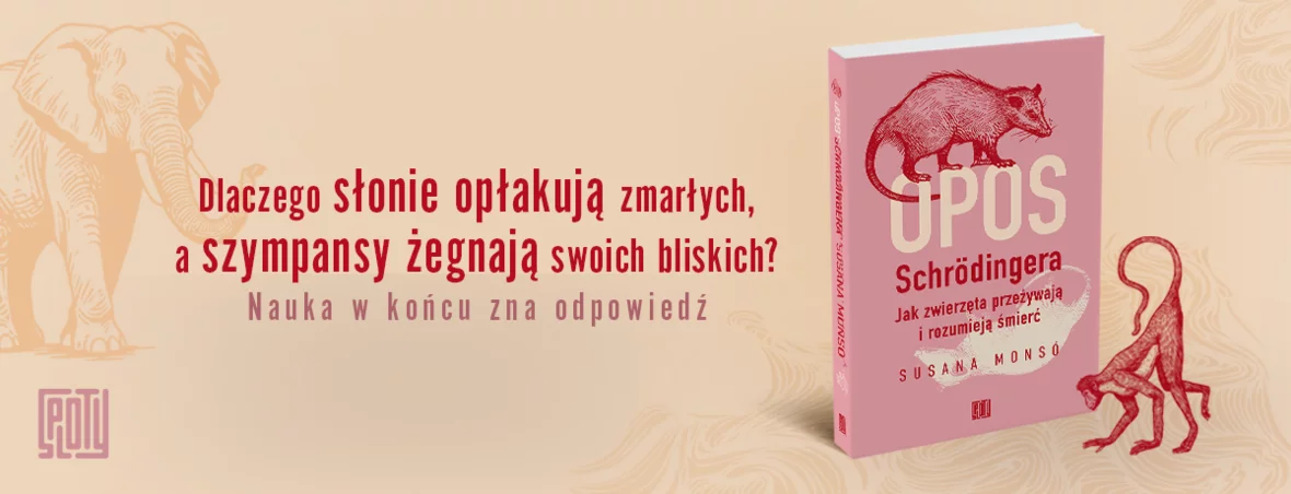 Opos Schrödingera. Jak zwierzęta przeżywają i rozumieją śmierć, filozofia, śmierć u zwierząt,Susana Monsó 