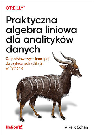 Tylna okładka: Praktyczna algebra liniowa dla analityków danych. Od podstawowych koncepcji do użytecznych aplikacji w Pythonie