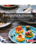 Okładka książki Fotografia kulinarna. Od zdjęcia do arcydzieła. Wydanie II