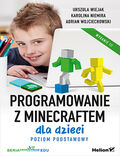 tytuł: Programowanie z Minecraftem dla dzieci. Poziom podstawowy. Wydanie III autor: Urszula Wiejak, Karolina Niemira, Adrian Wojciechowski