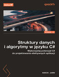 Okładka książki Struktury danych i algorytmy w języku C#. Wykorzystaj potencjał C# do projektowania efektywnych aplikacji. Wydanie II