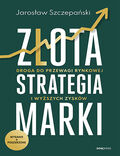 Okładka książki Złota strategia marki. Droga do przewagi rynkowej i wyższych zysków. Wydanie II poszerzone