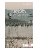 Kaszuby i Bory Tucholskie. Travelbook. Wydanie 1 Kaszuby i Bory Tucholskie. Travelbook. Wydanie 1