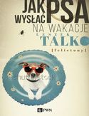 Jak wysłać psa na wakacje. Felietony Jak wysłać psa na wakacje. Felietony