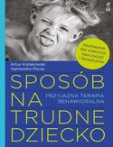 Sposób na trudne dziecko. Przyjazna terapia behawioralna Sposób na trudne dziecko. Przyjazna terapia behawioralna