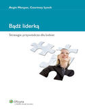 Bądź liderką. Strategie przywódcze dla kobiet