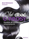 Jak dbać o włosy. Poradnik dla początkującej włosomaniaczki. Książka z autografem Jak dbać o włosy. Poradnik dla początkującej włosomaniaczki. Książka z autografem