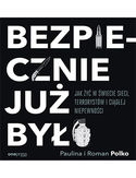 Bezpiecznie już było. Jak żyć w świecie sieci, terrorystów i ciągłej niepewności
