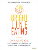 Bright Line Eating. Jak stać się szczupłym, szczęśliwym i wolnym człowiekiem Susan Peirce Thompson - okładka książki