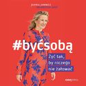 #BYĆ SOBĄ. Żyć tak, by niczego nie żałować