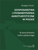 Gospodarstwa i stowarzyszenia agroturystyczne w Polsce. W poszukiwaniu ruchu społecznego Gospodarstwa i stowarzyszenia agroturystyczne w Polsce. W poszukiwaniu ruchu społecznego