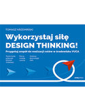 Wykorzystaj siłę design thinking! Przygotuj zespół do realizacji celów w środowisku VUCA Tomasz Krzemiński - okładka książki