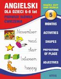 Angielski dla dzieci 5. Pierwsze słówka. Ćwiczenia. 6-8 lat. Months. Activities. Shapes. Prepositions of place. Adjectives Angielski dla dzieci 5. Pierwsze słówka. Ćwiczenia. 6-8 lat. Months. Activities. Shapes. Prepositions of place. Adjectives