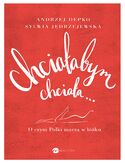 Chciałabym, chciała O czym Polki marzą w łóżku Andrzej Depko, Sylwia Jędrzejewska - okładka książki