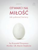 Otwarci na miłość  jak pokonać bariery Krzysztof Grzywocz, Marcin Gajda, Monika Gajda - okładka książki