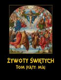 Żywoty Świętych Pańskich. Tom Piąty. Maj Żywoty Świętych Pańskich. Tom Piąty. Maj