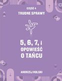 5, 6, 7, i Opowieść o tańcu. Część 4: Trudne Sprawy 5, 6, 7, i Opowieść o tańcu. Część 4: Trudne Sprawy