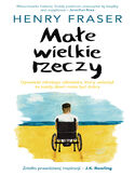 Małe wielkie rzeczy. Opowieść młodego człowieka, który uwierzył, że każdy dzień może być dobry Małe wielkie rzeczy. Opowieść młodego człowieka, który uwierzył, że każdy dzień może być dobry