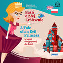 Baśń o Złej Królewnie. A Tale of an Evil Princess w wersji dwujęzycznej dla dzieci Magdalena Kornatowska - okładka książki