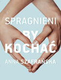 Spragnieni, by kochać Anna Szafrańska - okładka książki