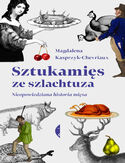 Sztukamięs ze szlachtuza. Nieopowiedziana historia mięsa Magdalena Kasprzyk-Chevriaux - okładka książki