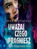 Uważaj, czego pragniesz Anna Szafrańska - okładka książki