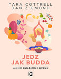 Jedz jak Budda. Jak jeść świadomie i zdrowo Tara Cottrell, Dan Zigmond - okładka książki