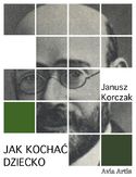 Jak kochać dziecko Janusz Korczak - okładka książki
