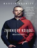 Zniknięty ksiądz Moja historia Marcin Adamiec - okładka książki