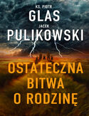 Ostateczna bitwa o rodzinę ks. Piotr Glas, Jacek Pulikowski - okładka książki