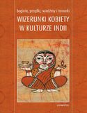 Boginie, prządki, wiedźmy i tancerki. Wizerunki kobiety w kulturze Indii Marzenna Jakubczak - okładka książki
