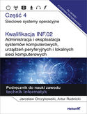Kwalifikacja INF.02. Administracja i eksploatacja systemów komputerowych, urządzeń peryferyjnych i lokalnych sieci komputerowych. Część 4. Sieciowe systemy operacyjne. Podręcznik do nauki zawodu technik informatyk