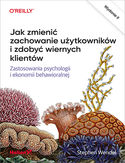 -30% na ebooka Jak zmienić zachowanie użytkowników i zdobyć wiernych klientów. Zastosowania psychologii i ekonomii behawioralnej. Wydanie II. Do końca dnia (30.07.2021) za