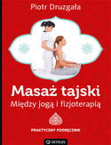 Masaż tajski. Między jogą i fizjoterapią. Praktyczny podręcznik Piotr Druzgała - okładka książki