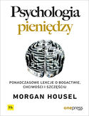 Psychologia pieniędzy. Ponadczasowe lekcje o bogactwie, chciwości i szczęściu Morgan Housel - okładka książki