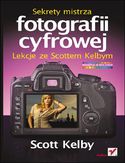 Sekrety mistrza fotografii cyfrowej. Lekcje ze Scottem Kelbym Scott Kelby - okładka książki