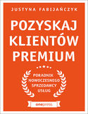 -50% na ebooka Pozyskaj klientów premium. Poradnik nowoczesnego sprzedawcy usług. Do końca tygodnia (16.06.2019) za 29,50 zł