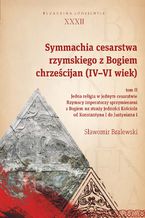 Ok�adka ksi��ki/ebooka  Symmachia cesarstwa rzymskiego z Bogiem chrze�cijan (IV-VI wiek). Tom II. Jedna religia w jednym cesarstwie. Rzymscy imperatorzy sprzymierzeni z Bogiem na stra�y jedno�ci Ko�cio�a od Konstantyna I do Justyniana I